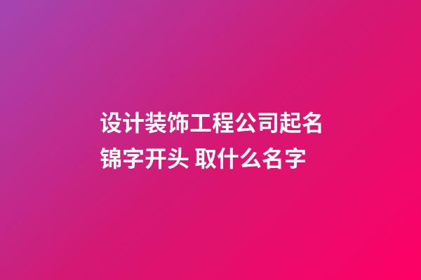 设计装饰工程公司起名锦字开头 取什么名字-第1张-公司起名-玄机派